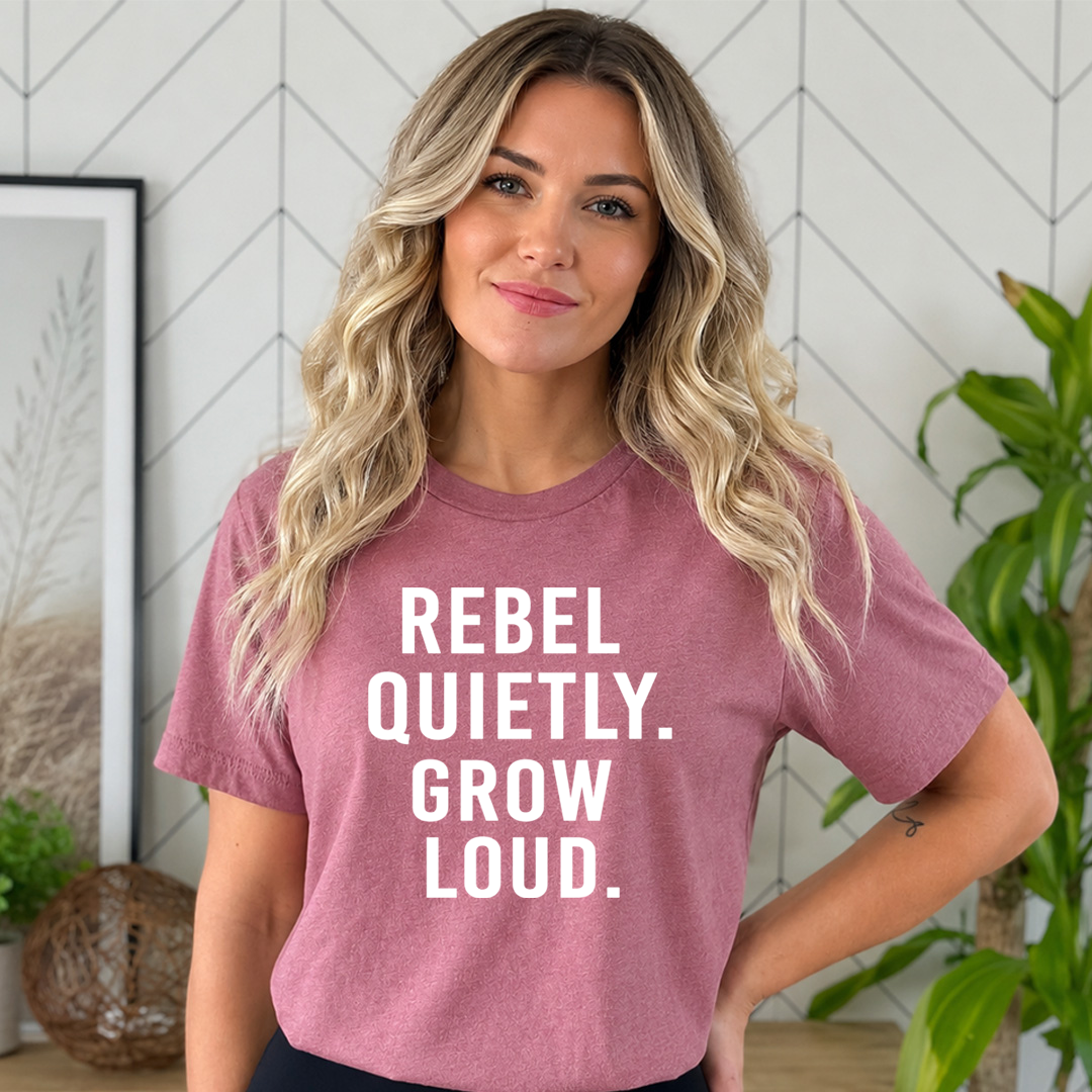 Rebel Quietly Grow Loud - Bella Canvas